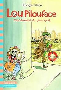 Couverture du livre Lou Pilouface, 2 : L'enlèvement du perroquet - Francois Place