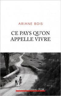 Couverture du livre Ce pays qu'on appelle vivre - Ariane Bois