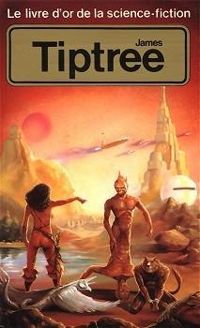 James Tiptree Jr - Le livre d'or de la science-fiction 