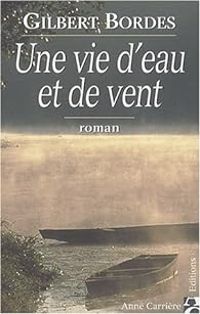 Couverture du livre Une vie d'eau et de vent - Gilbert Bordes