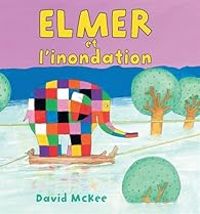 Couverture du livre Elmer et l'inondation - David Mckee