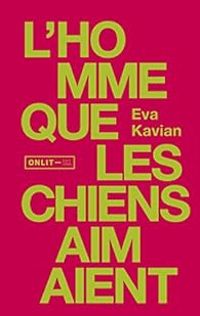 Couverture du livre L'homme que les chiens aimaient - Eva Kavian