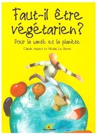 Claude Aubert - Nicolas Le Berre - Faut-il être végétarien ? 