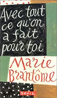 Marie Brantôme - AVEC TOUT CE QU'ON A FAIT POUR TOI. Cahier de pensées commencé le 30 juillet 1951