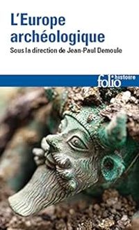 Jean Paul Demoule - L’Europe archéologique