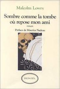 Malcolm Lowry - Sombre comme la tombe où repose mon ami