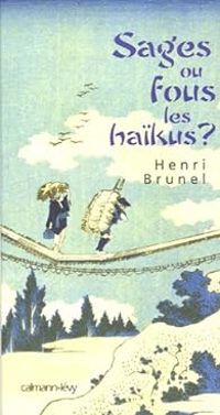 Couverture du livre Sages ou fous les haïkus ? - Henri Brunel