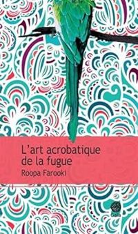 Roopa Farooki - L'art acrobatique de la fugue