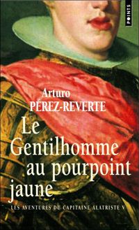 Arturo Arturo Perez-reverte - Le Gentilhomme au pourpoint jaune. Les Aventures du capitaine Alatriste