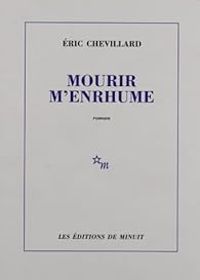 Eric Chevillard - Mourir m'enrhume