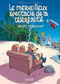 Couverture du livre Le merveilleux spectacle de la téléréalité - Benoit Feroumont