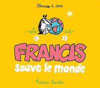 Couverture du livre Francis sauve le monde - Claire Bouilhac - Jake Raynal