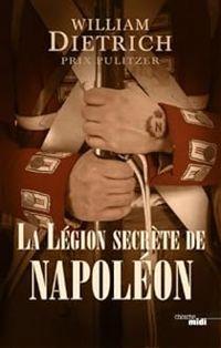 William Dietrich - La légion secrète de Napoléon