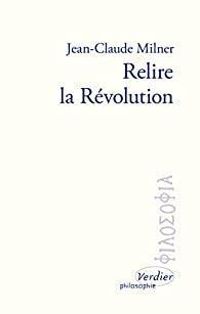 Jean Claude Milner - Relire la Révolution