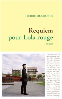 Pierre Ducrozet - Requiem pour Lola rouge