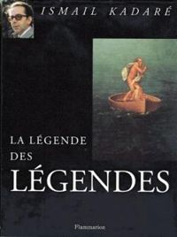 Ismail Kadare - La légende des légendes