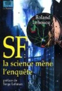 Couverture du livre SF : la science mène l'enquête - Roland Lehoucq