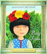 Anthony Browne - Petite Frida : Une histoire de Frida Khalo