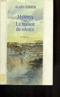 Alain Gerber - Mylenya, ou, La maison du silence