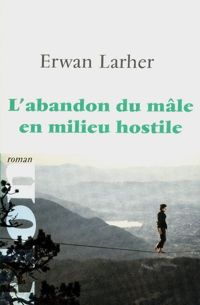 Couverture du livre L'abandon du mâle en milieu hostile - Erwan Larher