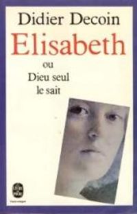 Didier Decoin - Elisabeth ou Dieu seul le sait