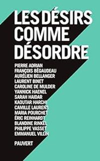 Couverture du livre Les désirs comme désordre - Francois Begaudeau - Yannick Haenel - Laurent Binet - Kaoutar Harchi - Caroline De Mulder - Aurelien Bellanger - Pierre Adrian - Sarah Haidar