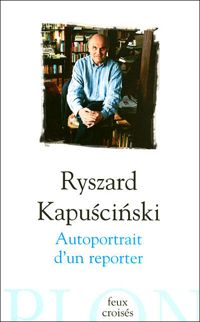 Ryszard Kapuscinski - Autoportrait d'un reporter