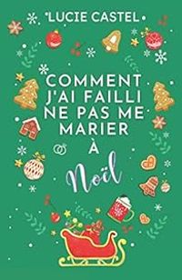 Couverture du livre Comment j'ai failli ne pas me marier à Noël - Lucie Castel