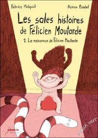 Couverture du livre LES SALES HISTOIRES DE FELICIEN  MOUTARDE - 1 - Fabrice Melquiot - Ronan Badel