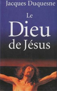 Jacques Duquesne - Le Dieu de Jésus