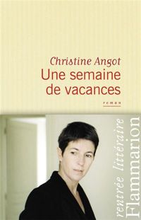 Christine Angot - Une semaine de vacances