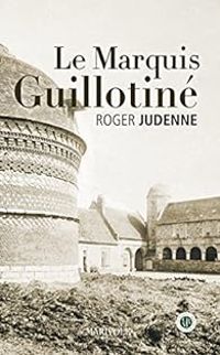 Couverture du livre Le Marquis guillotiné - Roger Judenne