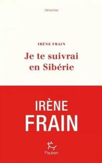 Irene Frain - Je te suivrai en Sibérie