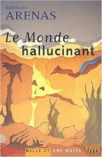 Reinaldo Arenas - Le monde hallucinant