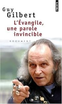 Guy Gilbert - L'Evangile, une parole invincible