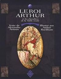 Couverture du livre Le Roi Arthur et les Chevaliers de la Table Ronde - Alexandre Arnoux - Arthur Rackham