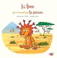 Severine De La Croix - Le lion qui n'aimait pas la savane