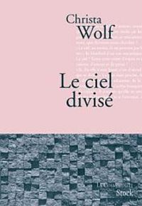 Christa Wolf - Le ciel divisé