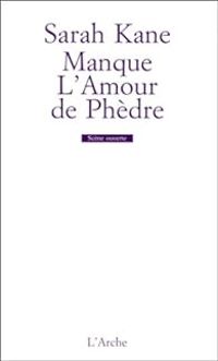 Sarah Kane - Manque. L'amour de Phèdre