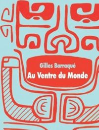 Gilles Barraqué - Au Ventre du Monde