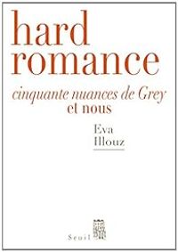 Couverture du livre Hard romance : Cinquante nuances de Grey et nous - Eva Illouz