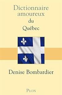 Denise Bombardier - Dictionnaire amoureux du Québec