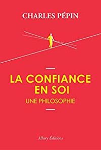 Couverture du livre La confiance en soi, une philosophie - Charles Pepin