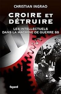 Christian Ingrao - Croire et détruire. Les intellectuels dans la machine de guerre SS