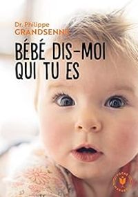 Couverture du livre Bébé dis moi qui tu es - Philippe Grandsenne