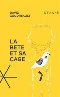 Couverture du livre La bête et sa cage - David Goudreault