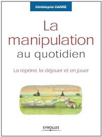 Couverture du livre La manipulation au quotidien - Christophe Carre