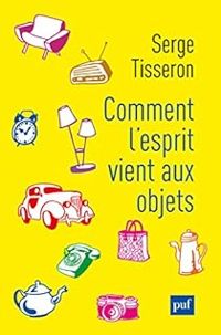 Serge Tisseron - Comment l'esprit vient aux objets