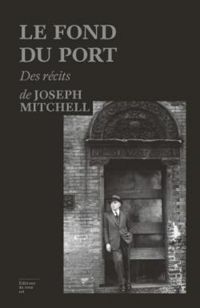 Joseph Mitchell - Le Fond du port