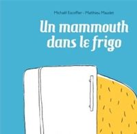 Michaël Escoffier - Matthieu Maudet - Un mammouth dans le frigo